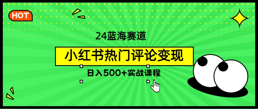 2024蓝海赛道，小红书热门评论变现，日入500+实战课程 - 友友资源