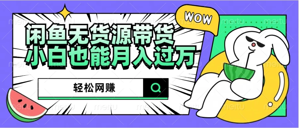 闲鱼无货源带货，轻松网赚，小白也能月入过万的秘密武器 - 友友资源