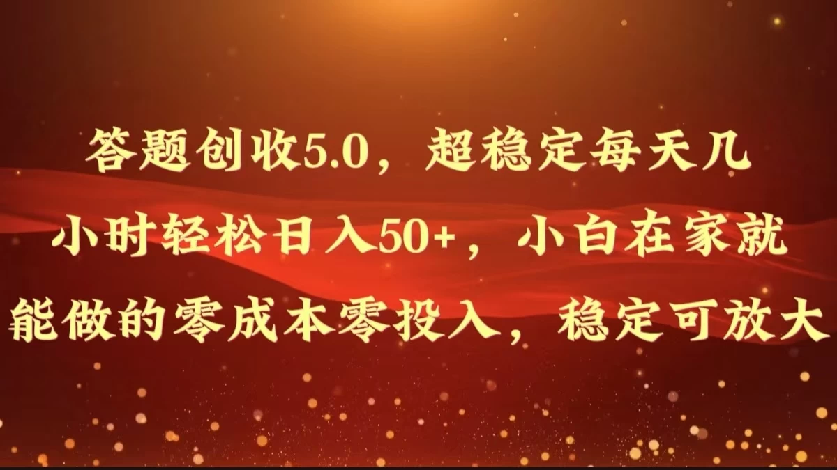 答题创收5.0，超稳定每天几小时轻松日入50+，小白在家就能做的零成本零投入，稳定可放大 - 友友资源