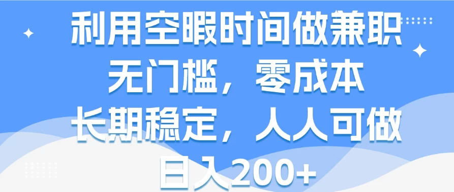 利用空暇时间做兼职，无门槛，零成本，长期稳定，人人可做，日入200+ - 友友资源
