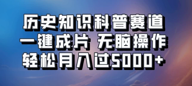 历史知识科普赛道一键成片，无脑操作，轻松月入过5000+ - 友友资源