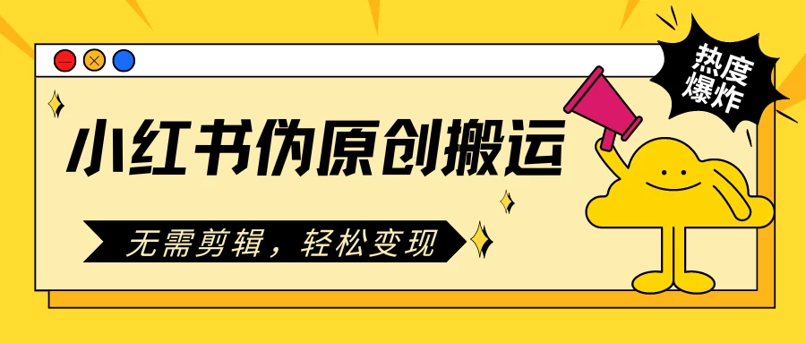 小红书伪原创搬运项目，无需剪辑，轻松日入300+ - 友友资源