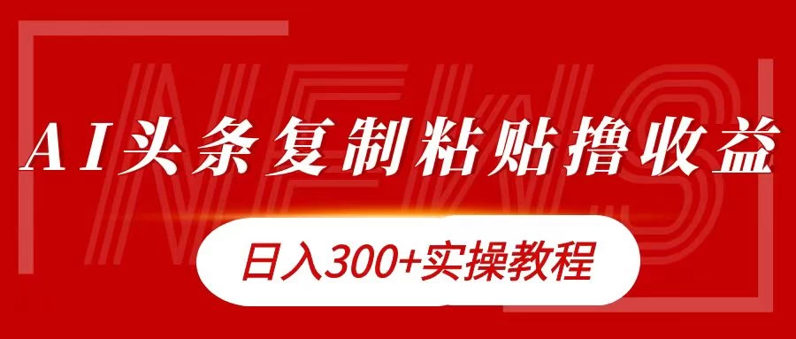 今日头条复制粘贴撸金，轻松日入300+ - 友友资源