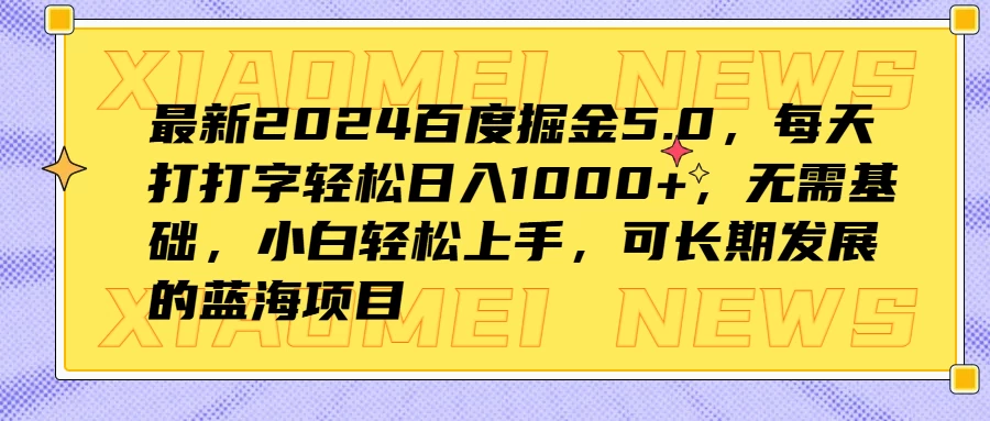 最新2024百度掘金5.0，每天打打字轻松日入1000+，无需基础，小白轻松上手，可长期发展的蓝海项目 - 友友资源