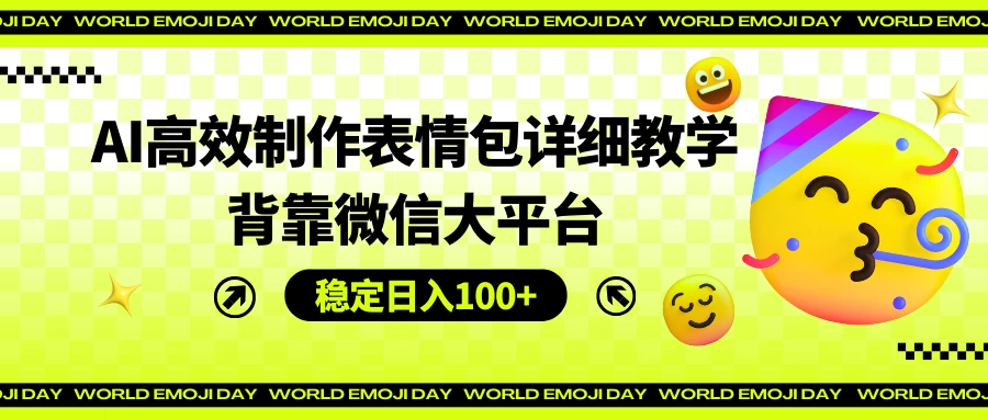 AI高效制作表情包详细教学，背靠微信大平台，稳定日入100+ - 友友资源