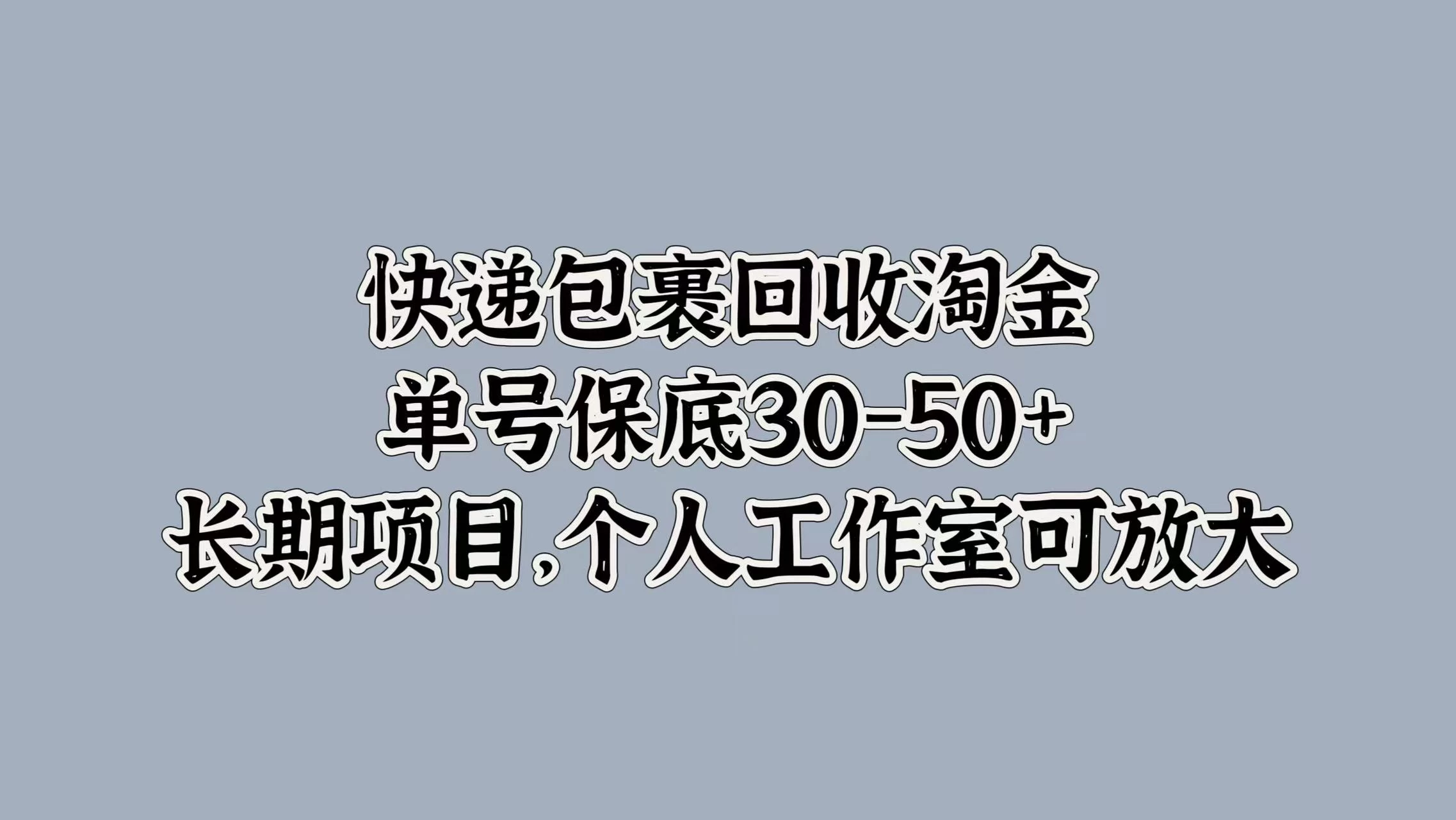 快递包裹回收淘金，单号保底30-50+，长期项目，个人工作室可放大 - 友友资源