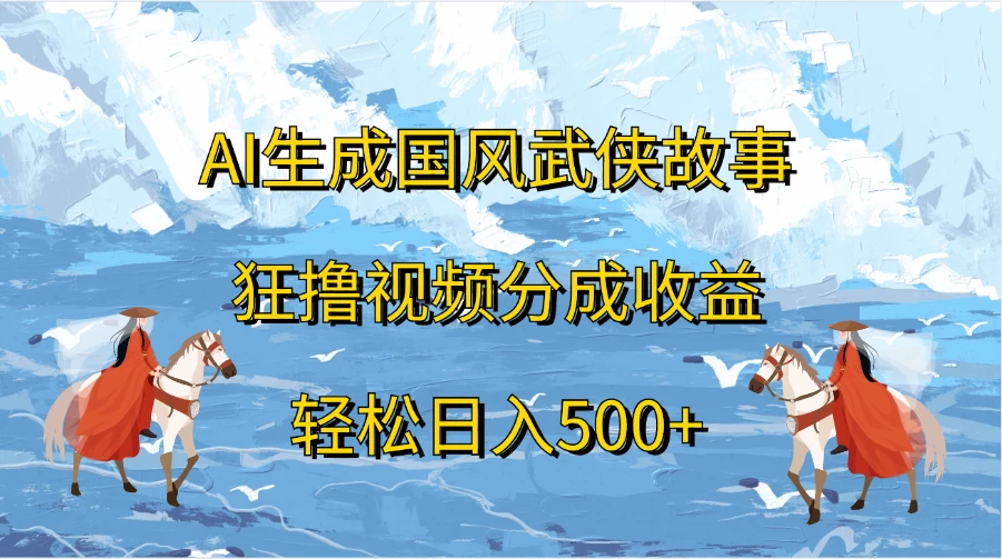 AI生成国风武侠故事，狂撸视频分成收益，轻松日入500+ - 友友资源