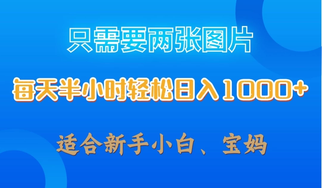 只需要两张图片，每天半小时轻松日入1000+ ，新手小白，宝妈均可 - 友友资源