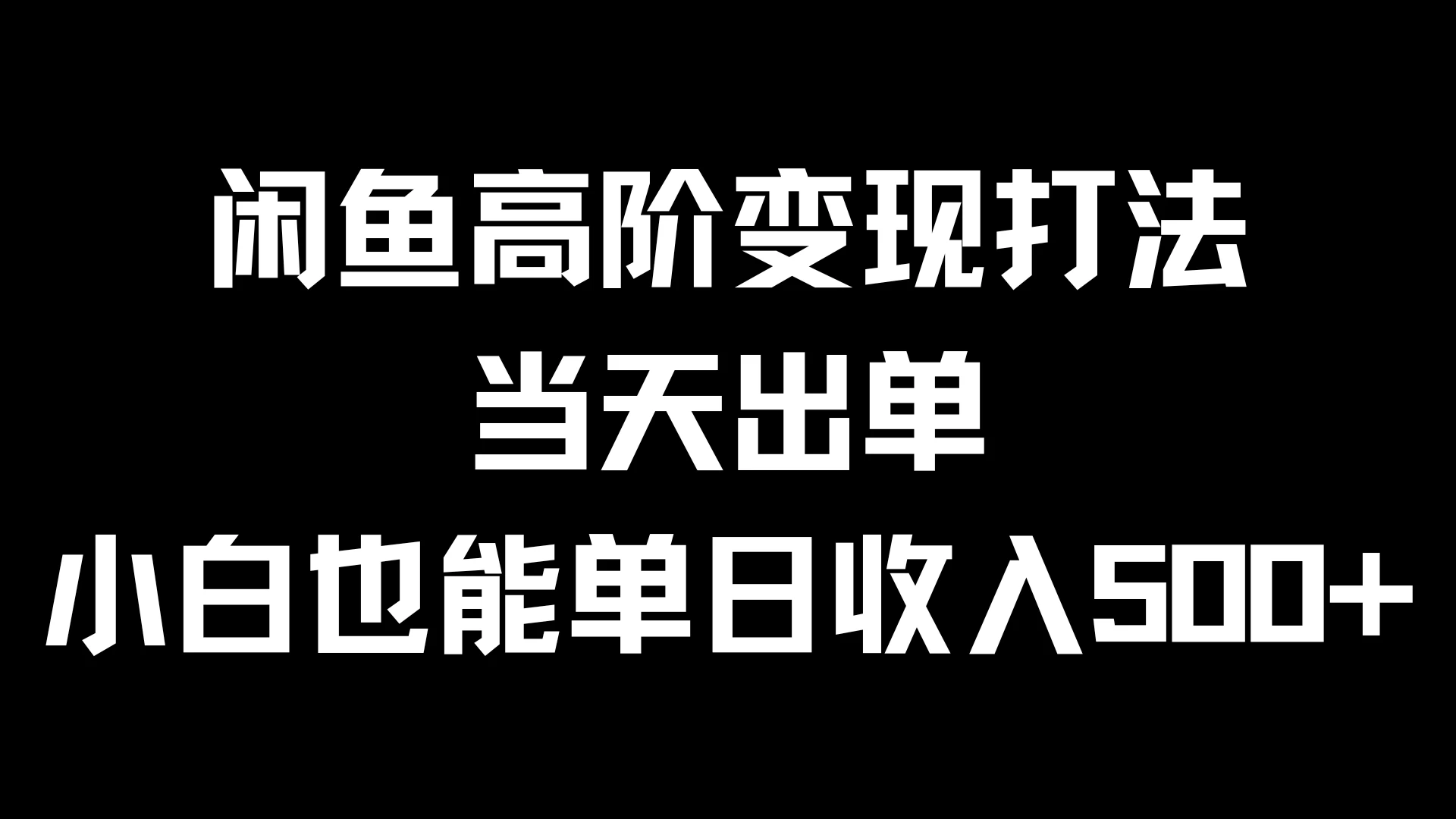 闲鱼高阶变现打法，当天出单，小白也能单日收入500+ - 友友资源