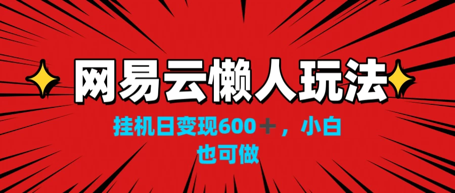 网易云懒人玩法，挂机日变现600+，小白也能做 - 友友资源