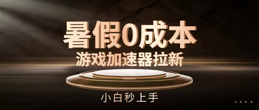 暑假0成本游戏加速器拉新，小白秒上手，无需投资0成本 - 友友资源