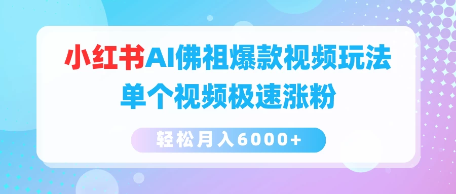 小红书AI佛祖爆款视频玩法，单个视频极速涨粉，轻松月入6000+ - 友友资源