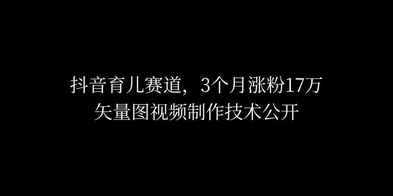 3个月涨粉17万，抖音矢量图制作视频技术公开，2种变现方式 - 友友资源