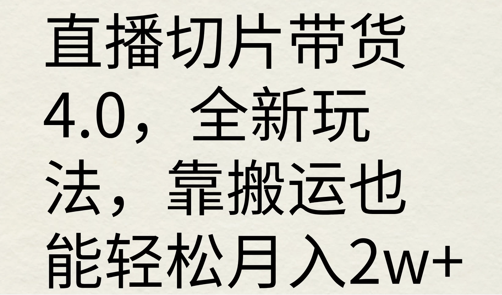 直播切片带货4.0，全新玩法，靠搬运也能轻松月入2w+ - 友友资源