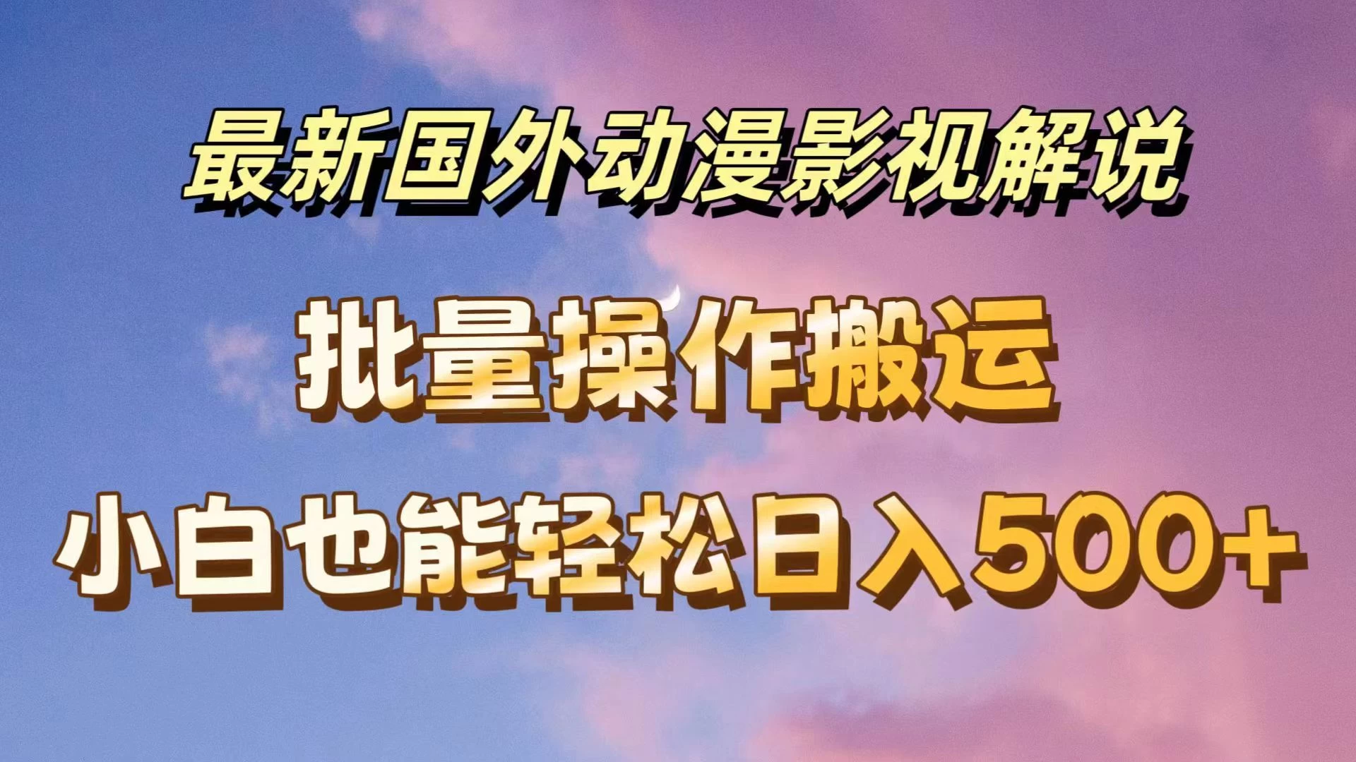 最新国外动漫影视解说，批量下载自动翻译，小白也能轻松日入500+ - 友友资源
