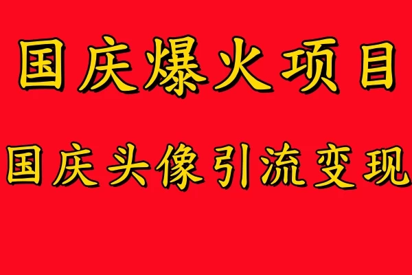 国庆爆火风口项目，国庆头像引流变现，零门槛高收益，小白也能起飞 - 友友资源