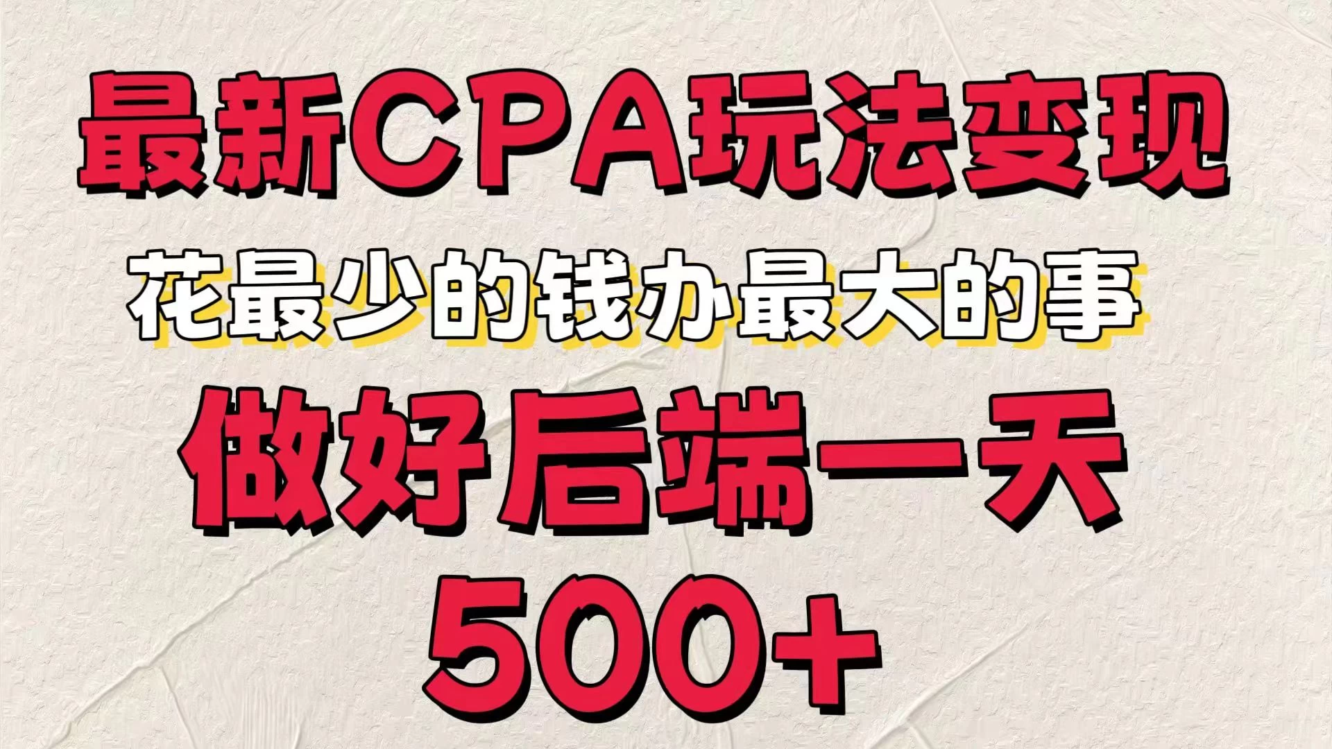 最新CPA变现玩法，花最少的钱办最大的事，做好后端一天500+ - 友友资源