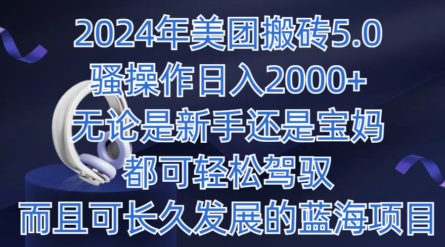 2024年美团搬砖5.0，日入1000+，无论是新手还是宝妈都可轻松驾驭，而且可长久发展的蓝海项目 - 友友资源