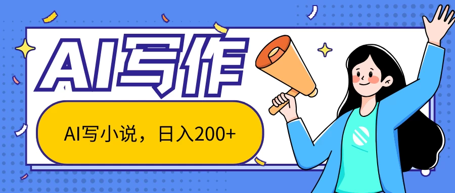 AI智能一键写小说，日入200+，不限制人群新手小白均可操作 - 友友资源