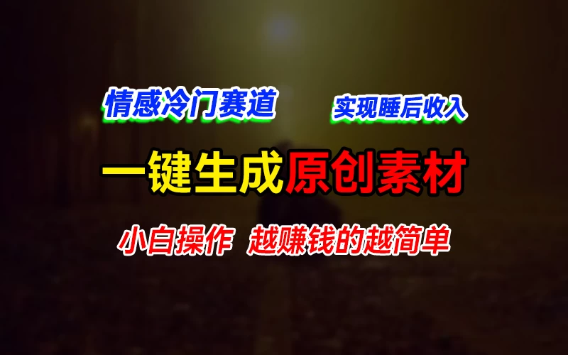情感冷门蓝海赛道，轻松生成原创素材，小白快速上手获取收益，越赚钱的事越简单 - 友友资源