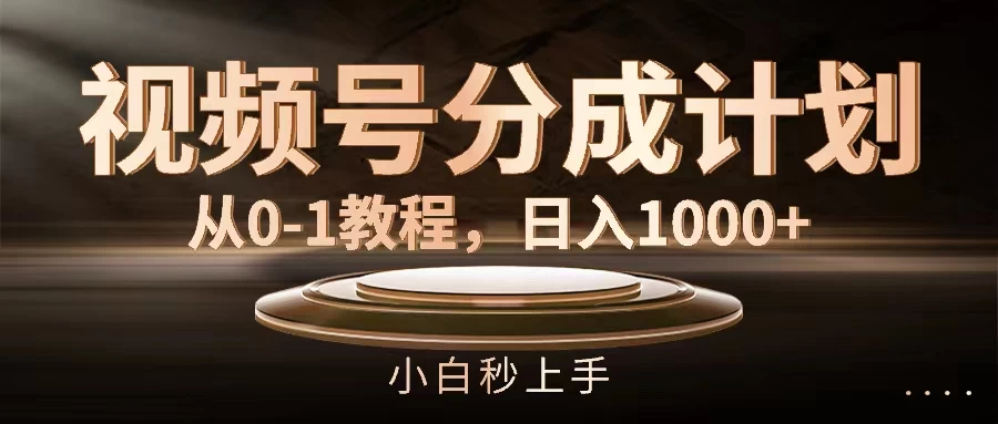 视频号分成计划，保姆级教程，日入1000+ - 友友资源