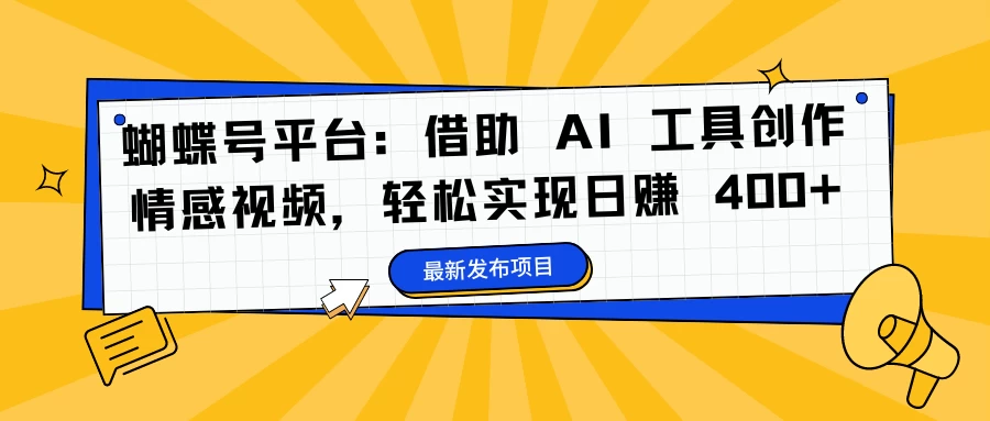 蝴蝶号平台：借助 AI 工具创作情感视频，轻松实现日赚 400+ - 友友资源