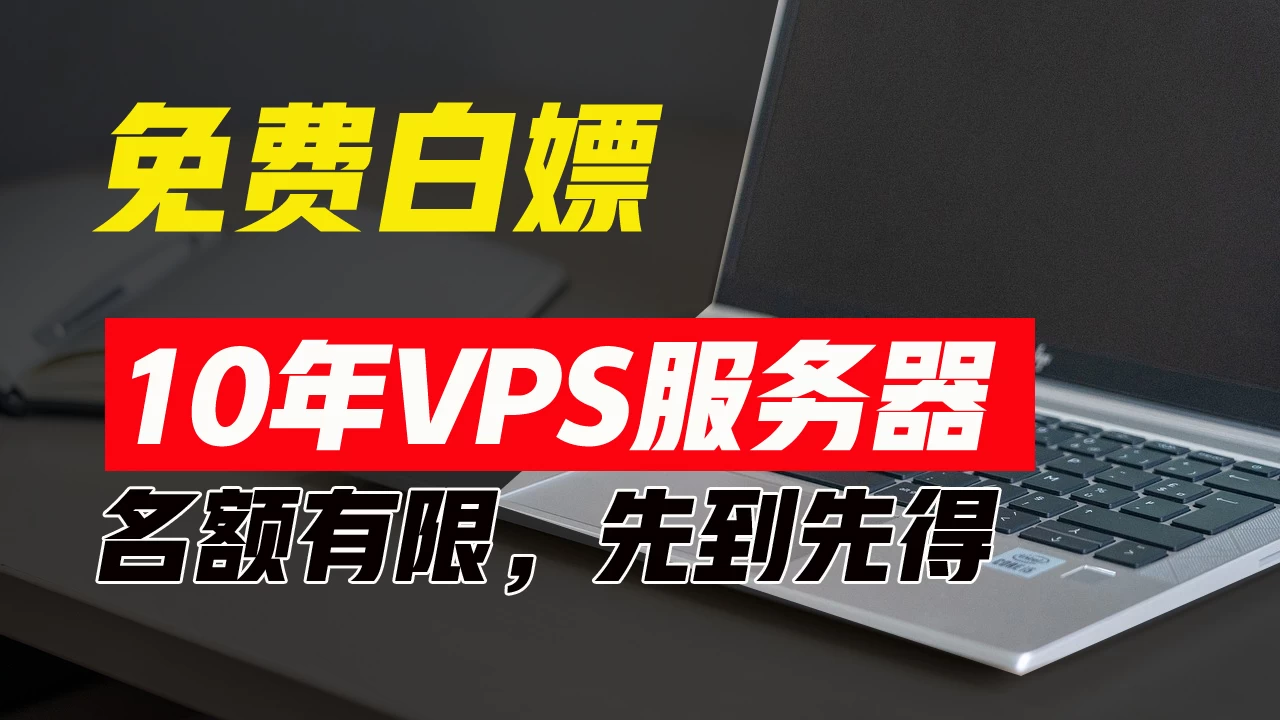 超值福利！10年免费VPS服务器，不限流量，可搭建各种节点和网站，先到先得！ - 友友资源