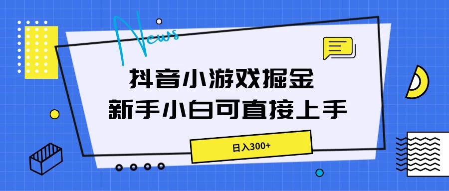 抖音小游戏掘金，新手小白直接上手，日入300+ - 友友资源