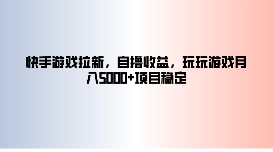 快手游戏拉新，自撸收益，玩玩游戏月入5000+项目稳定 - 友友资源