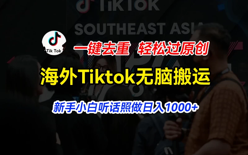 海外Tiktok短视频无脑搬运，一键去重轻松过原创，新手小白听话照做日入1000+ - 友友资源
