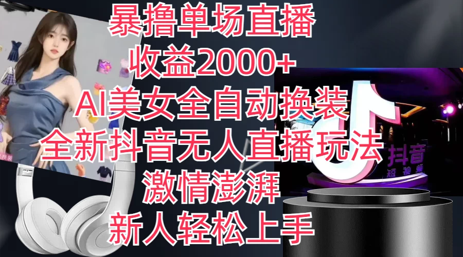 全新抖音玩法，无人直播，AI美女全自动换装，激情澎湃，新人轻松上手，暴撸单场直播2000+ - 友友资源