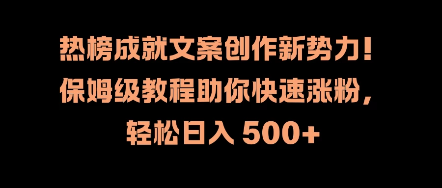 热榜成就文案创作新势力！保姆级教程助你快速涨粉，轻松日入 500+ - 友友资源