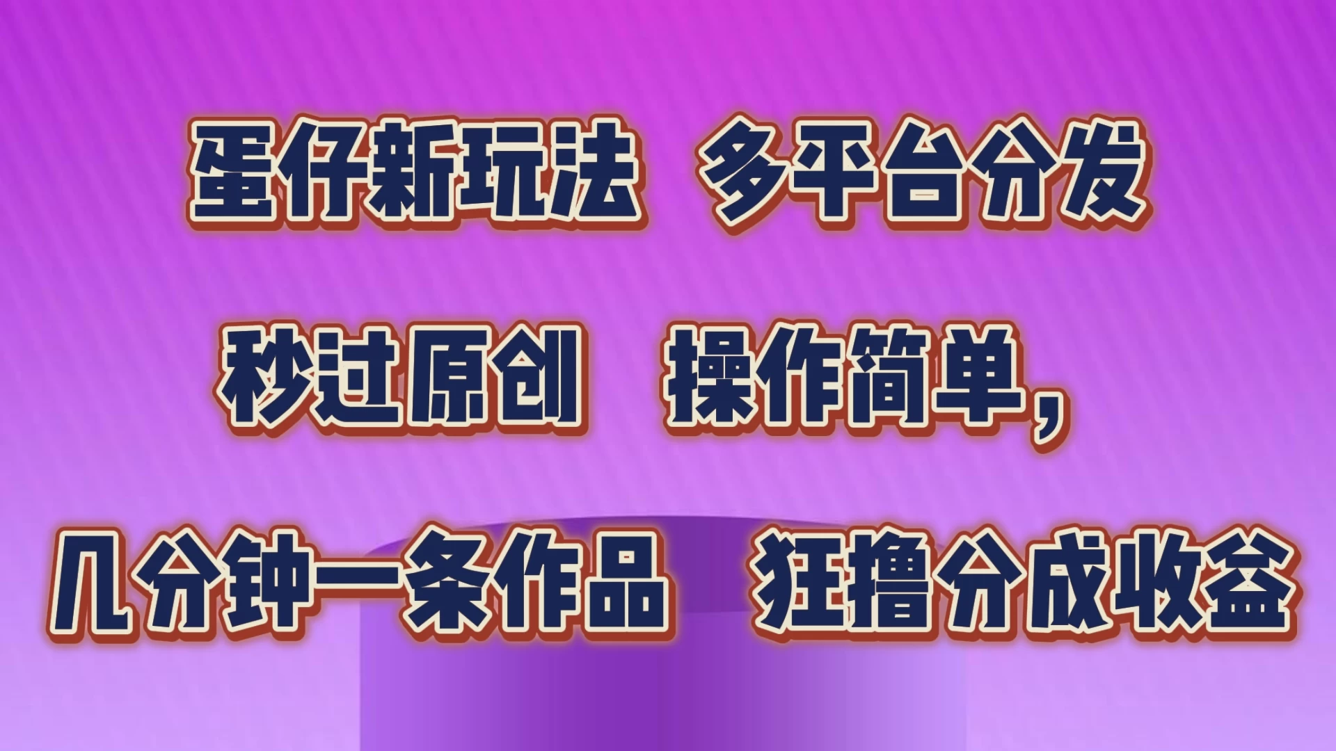 蛋仔新玩法，多平台分发，秒过原创，操作简单，几分钟一条作品，狂撸分成收益 - 友友资源