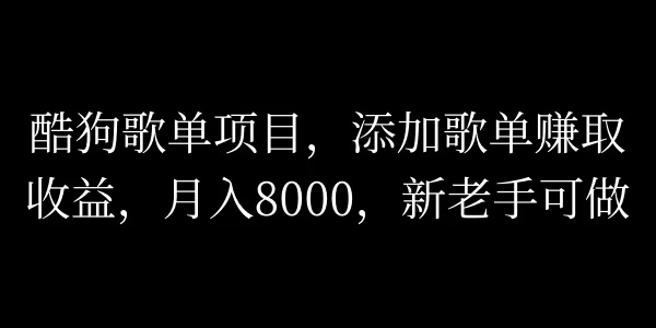 酷狗歌单项目，添加歌单赚取收益，月入8000，新老手可做 - 友友资源