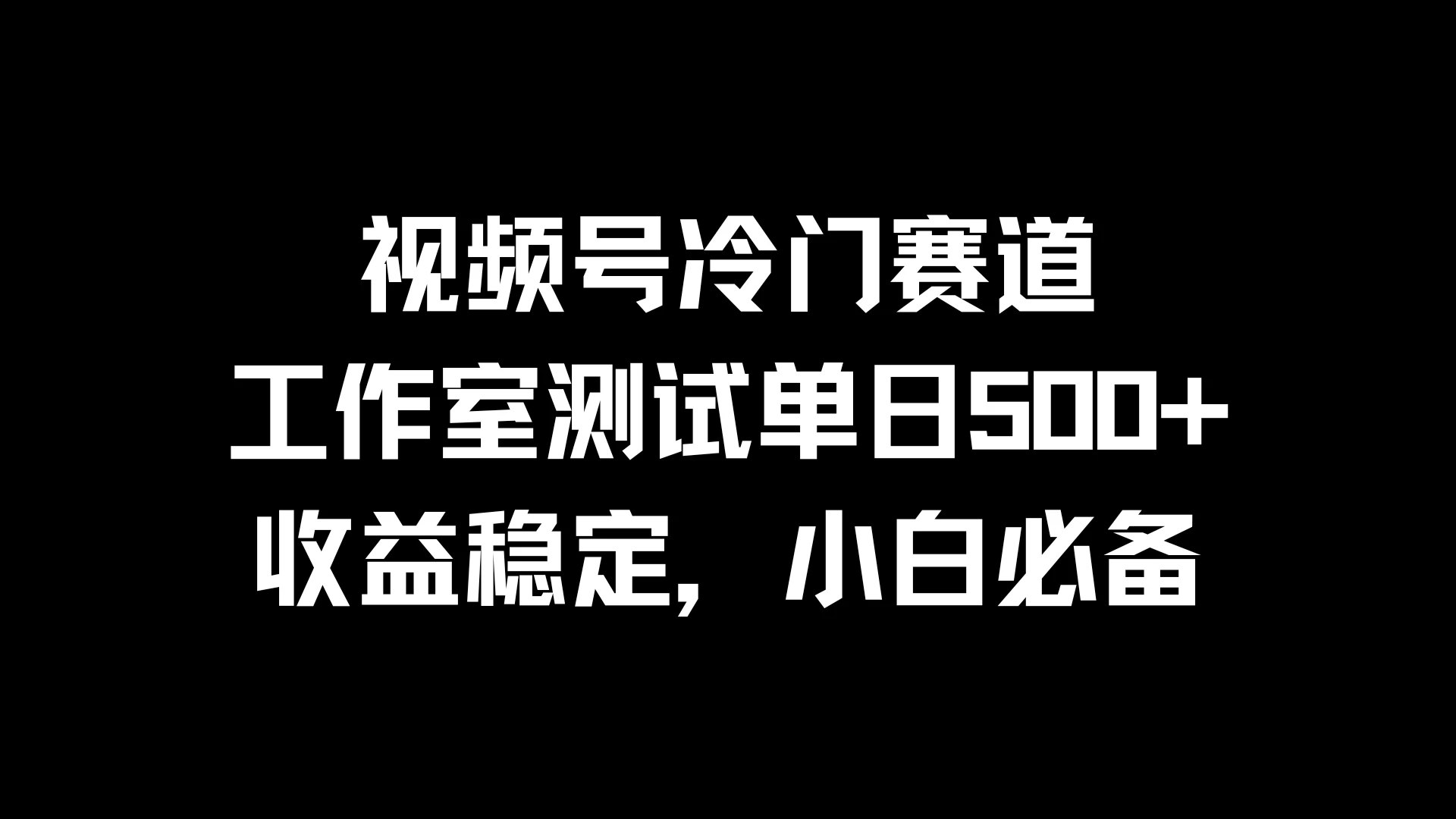 视频号冷门赛道，工作室测试单日500+，收益稳定，小白必备 - 友友资源