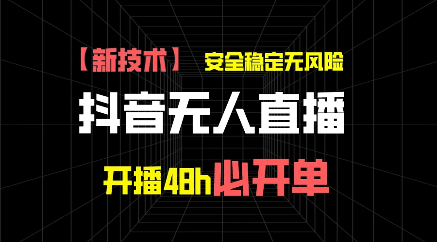 抖音无人直播带货项目【新技术】，安全稳定无风险，开播48h必开单，单日单号收益1000+ - 友友资源