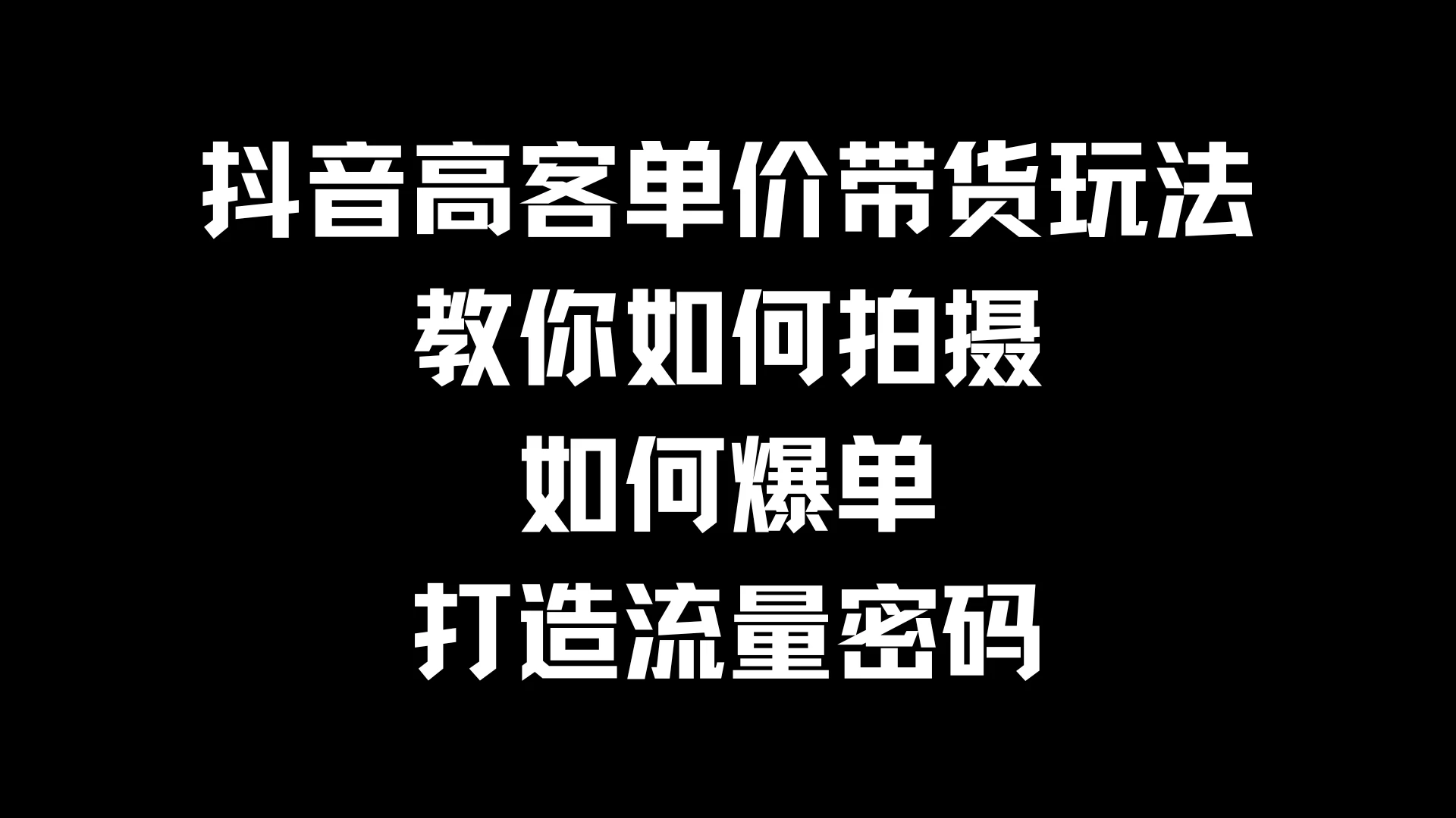 抖音高客单价带货玩法，教你如何拍摄，如何爆单，打造流量密码 - 友友资源