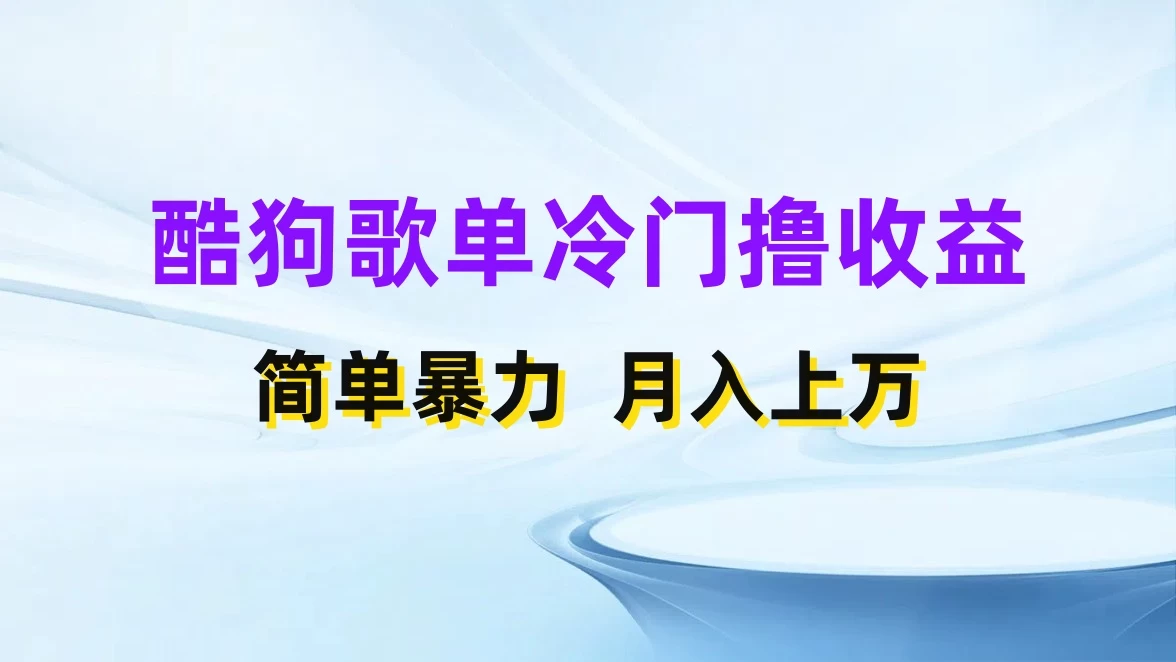 酷狗歌单掘金升级玩法，轻松日入500+，小白轻松上手 - 友友资源