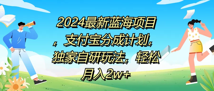 2024最新蓝海项目，支付宝分成计划，独家自研玩法，轻松月入2w+ - 友友资源