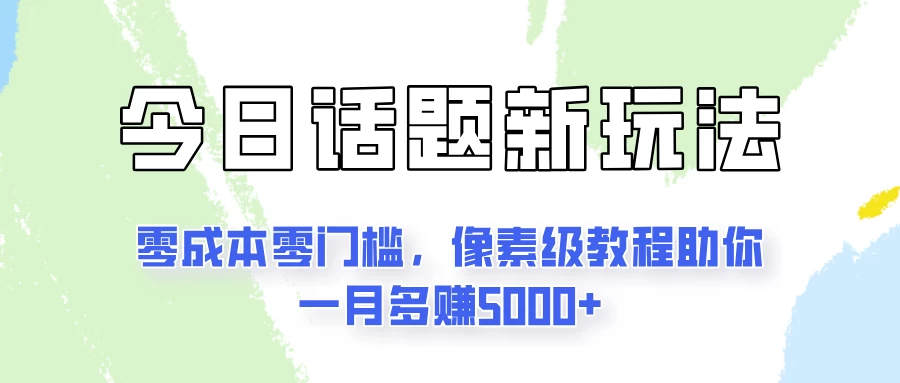 今日话题新玩法，零成本零门槛，像素级教程助你一月多赚5000+ - 友友资源