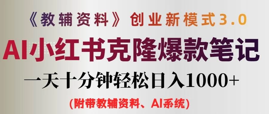 AI小红书克隆爆款教辅笔记全新玩法，0门槛0成本，每天十分钟轻松日入1000+（含全套教辅资料） - 友友资源