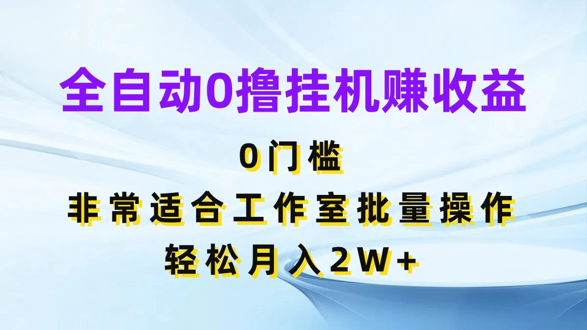 全自动0撸挂机赚收益，0门槛，适合工作室批量操作，轻松月入2W+ - 友友资源
