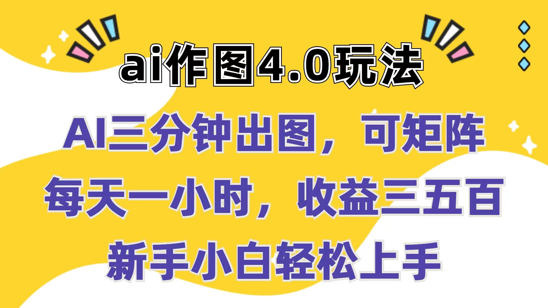 Ai作图4.0玩法：三分钟出图，可矩阵，每天一小时，收益三五百，新手小白轻松上手 - 友友资源