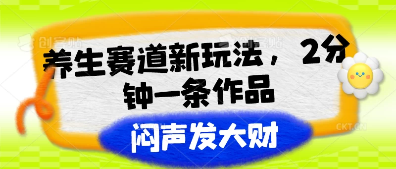 养生赛道新玩法，2分钟一条作品，闷声发大财 - 友友资源