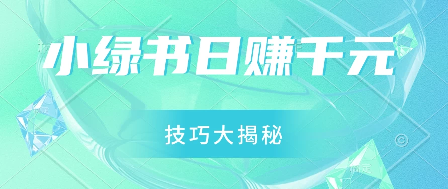 小绿书日赚千元秘籍：零基础搬运技巧大揭秘，轻松实现财富增长 - 友友资源