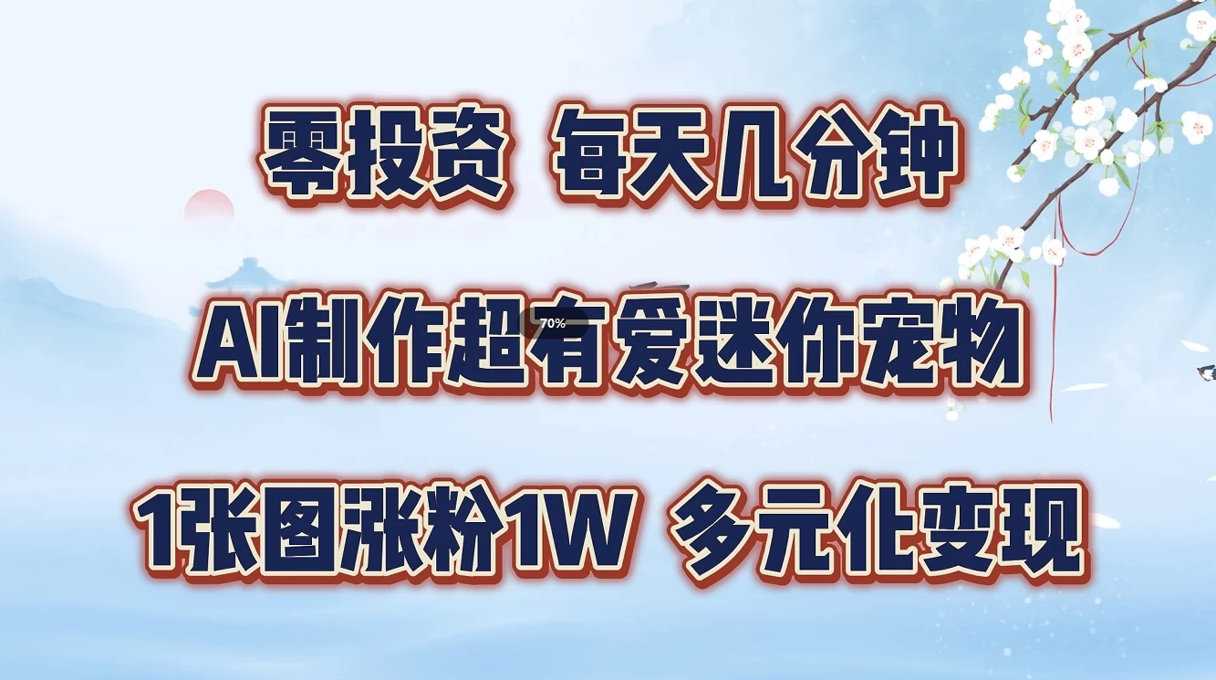 零投资，每天几分钟，AI制作超有爱迷你宠物玩法，多元化变现，手把手交给你 - 友友资源