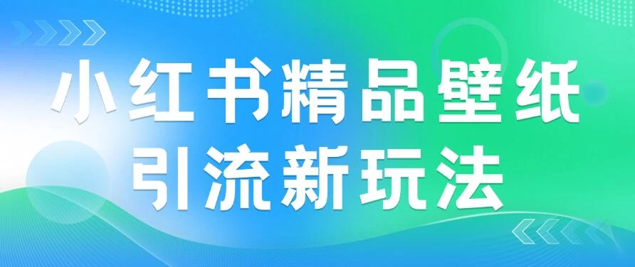 2024蓝海赛道，小红书精品壁纸引流新玩法，小白轻松日入300+ - 友友资源