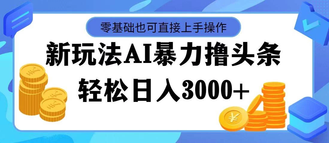 AI暴力撸头条，当天起号，第二天见收益，轻松日入3000+ - 友友资源