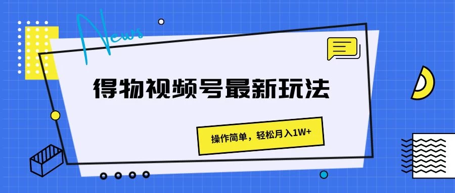 得物视频号最新玩法，操作简单，轻松月入1W+ - 友友资源