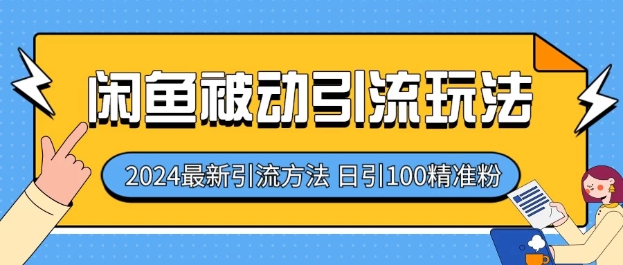 2024最新咸鱼被动引流玩法，轻松日引100＋精准粉 - 友友资源